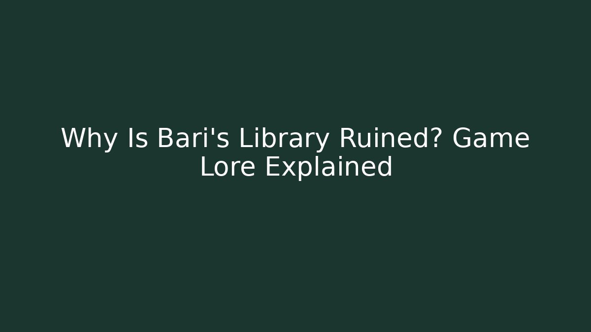 Why Is Bari's Library Ruined? Game Lore Explained