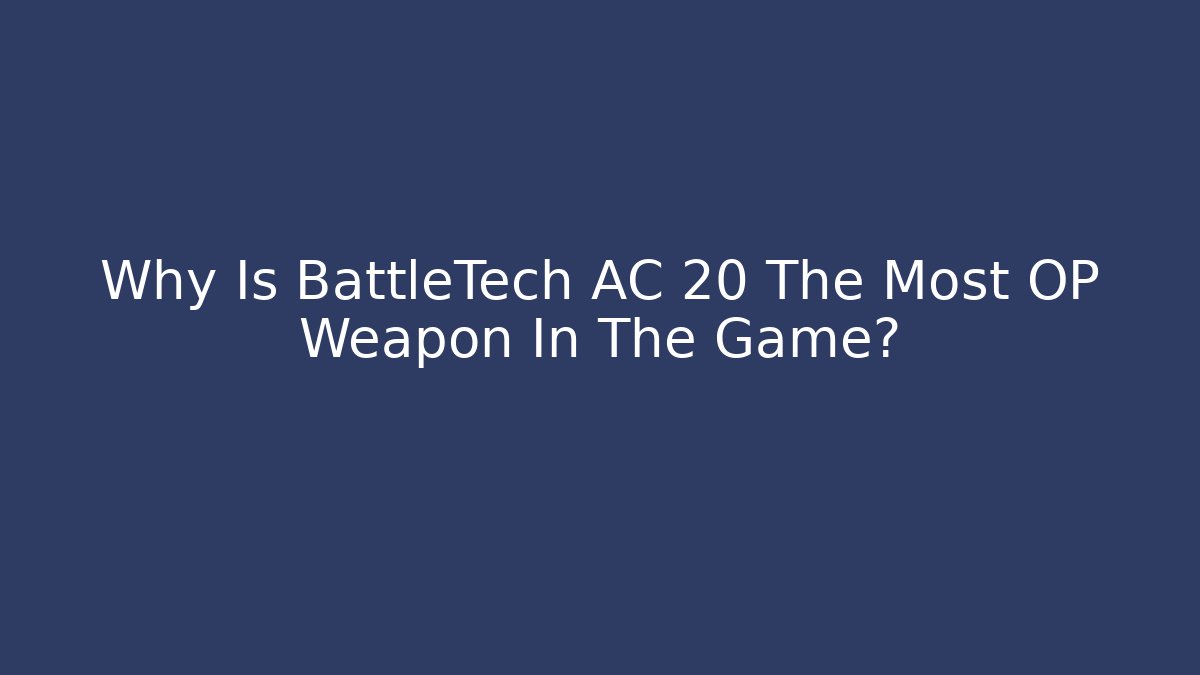 Why Is BattleTech AC 20 The Most OP Weapon In The Game?