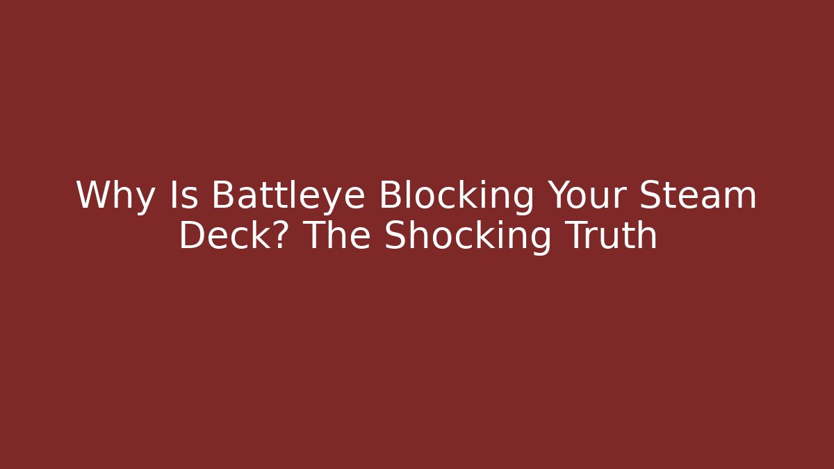 Why Is Battleye Blocking Your Steam Deck? The Shocking Truth - Create More Assets