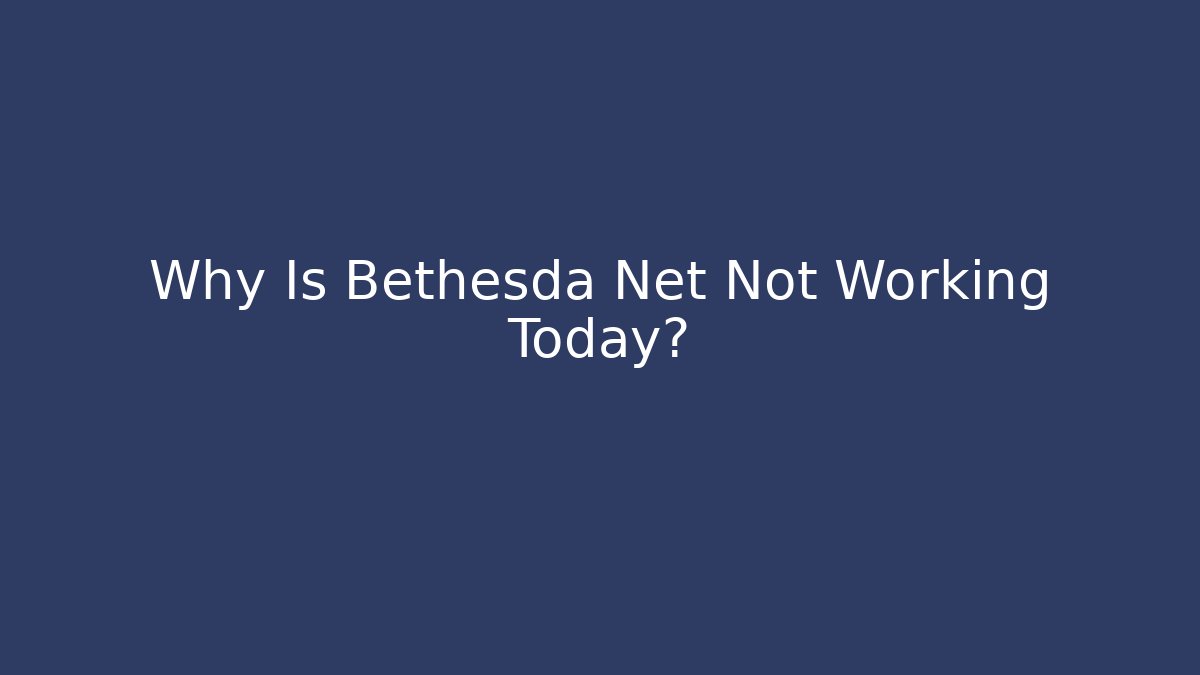 Why Is Bethesda Net Not Working Today?