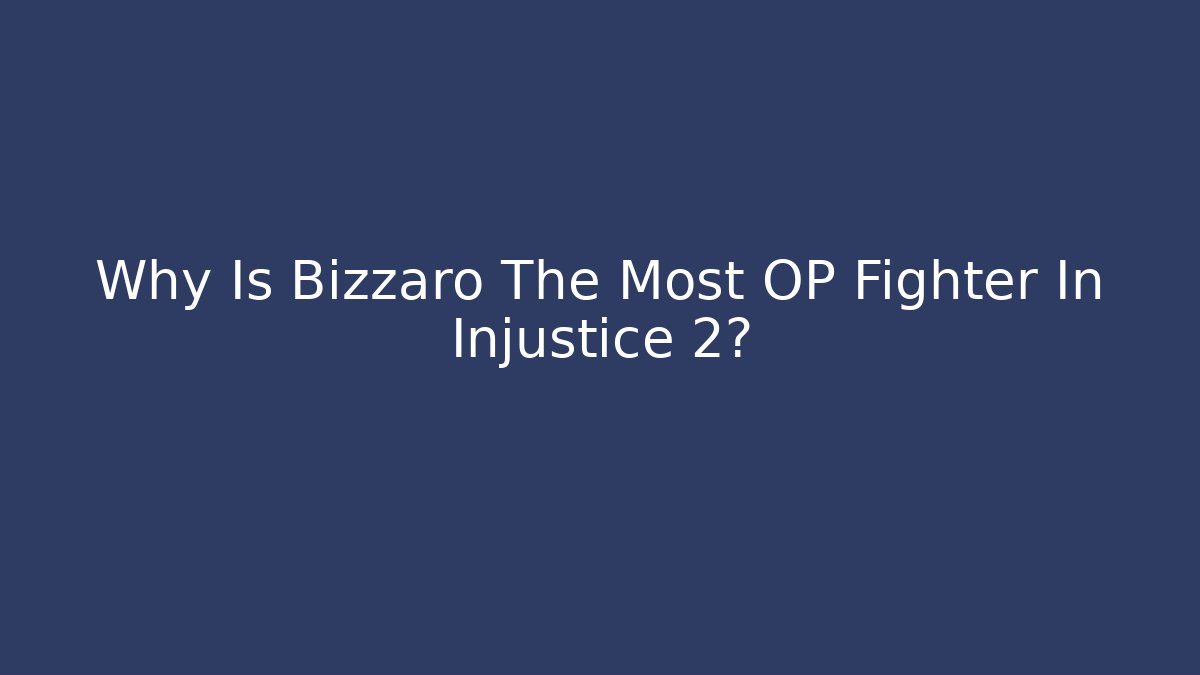 Why Is Bizzaro The Most OP Fighter In Injustice 2?