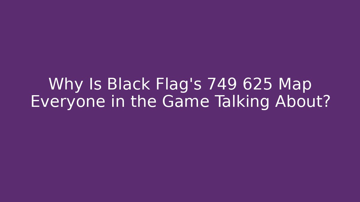 Why Is Black Flag's 749 625 Map Everyone in the Game Talking About?