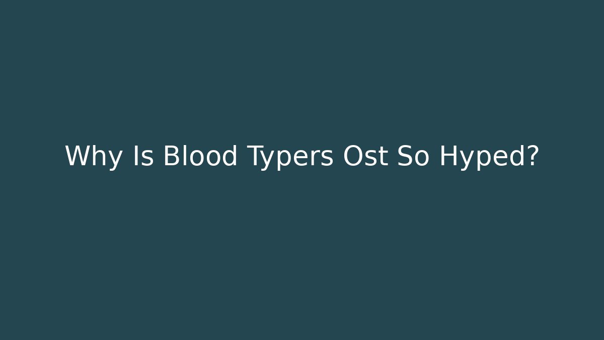 Why Is Blood Typers Ost So Hyped?