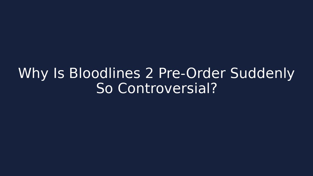 Why Is Bloodlines 2 Pre-Order Suddenly So Controversial?