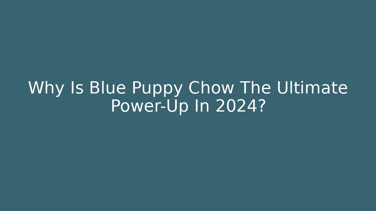 Why Is Blue Puppy Chow The Ultimate Power-Up In 2024?