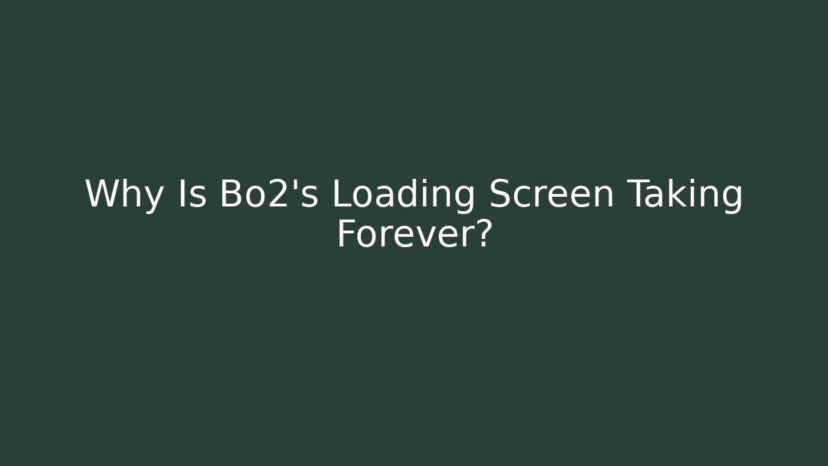 Why Is Bo2's Loading Screen Taking Forever? - Create More Assets