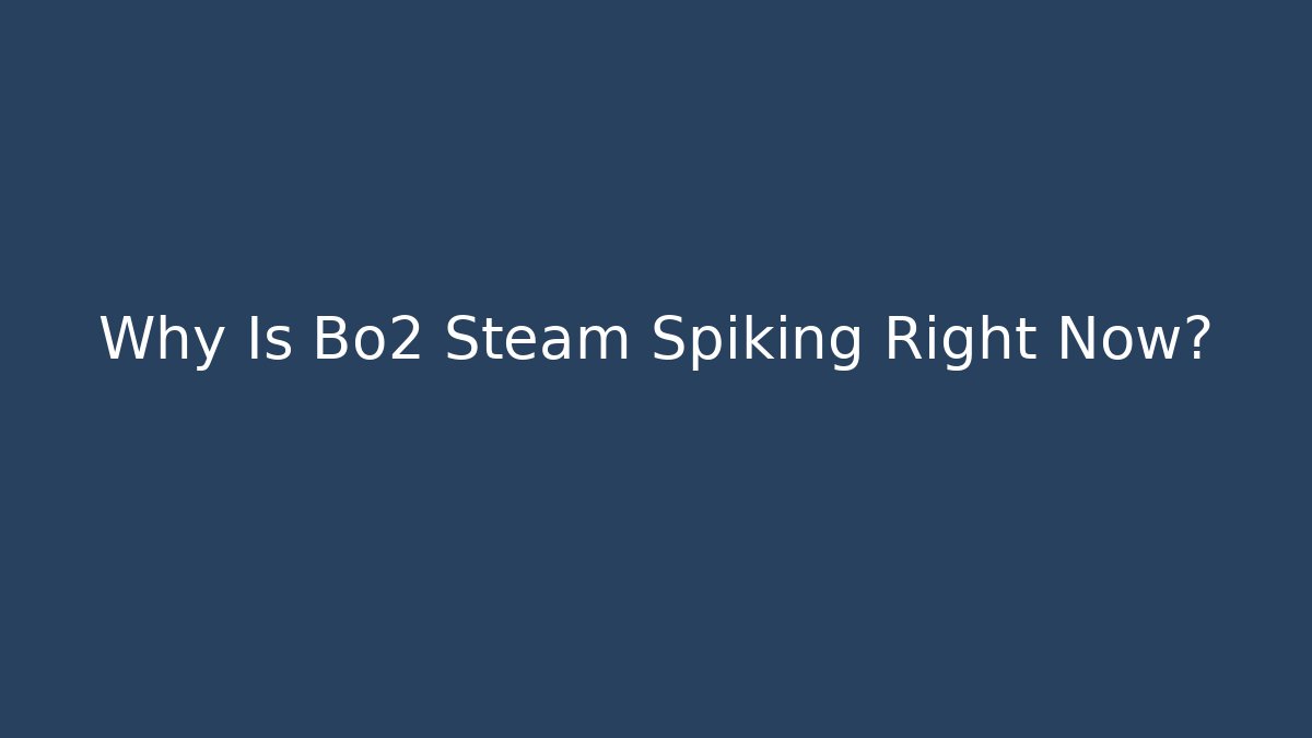 Why Is Bo2 Steam Spiking Right Now?