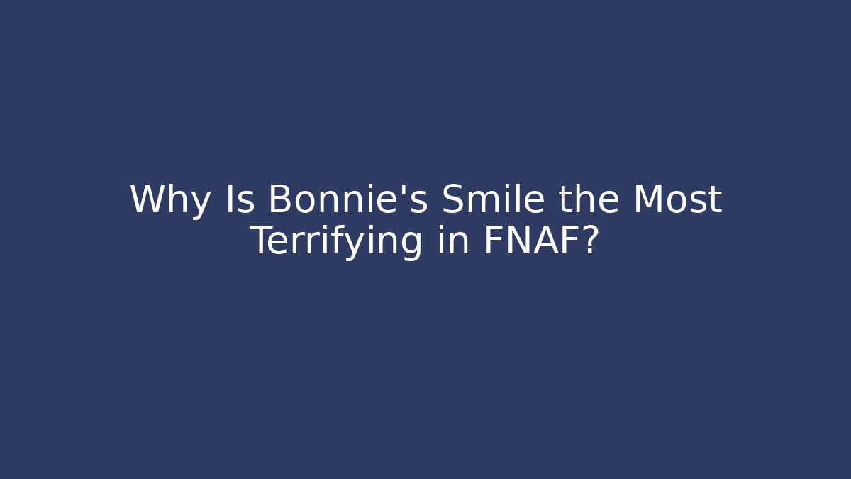 Why Is Bonnie’s Smile the Most Terrifying in FNAF?