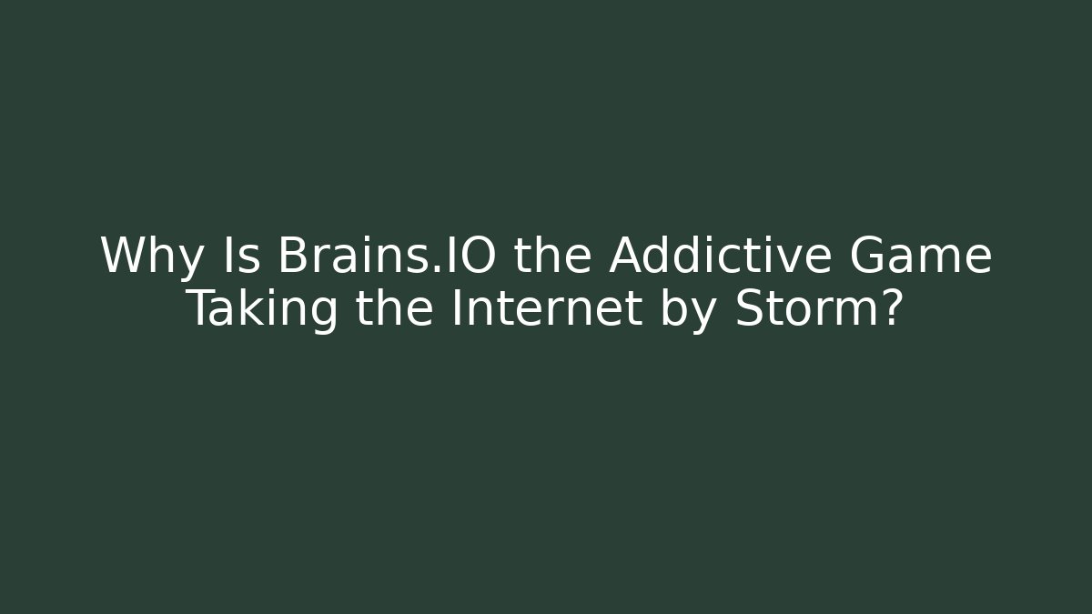 Why Is Brains.IO the Addictive Game Taking the Internet by Storm?