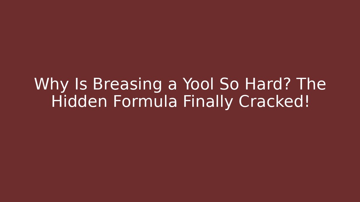 Why Is Breasing a Yool So Hard? The Hidden Formula Finally Cracked!