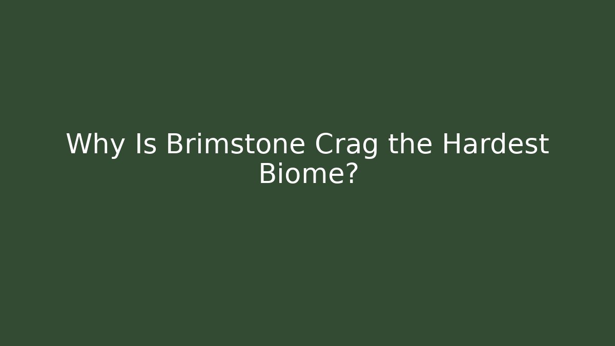Why Is Brimstone Crag the Hardest Biome?