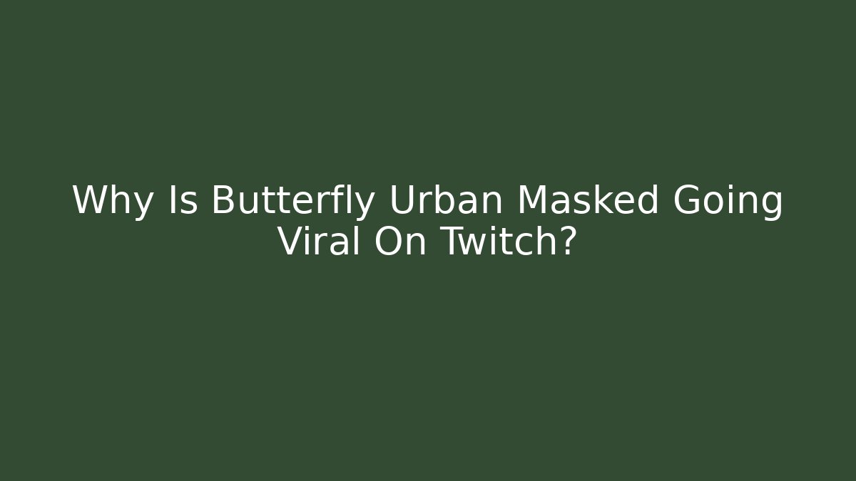 Why Is Butterfly Urban Masked Going Viral On Twitch?