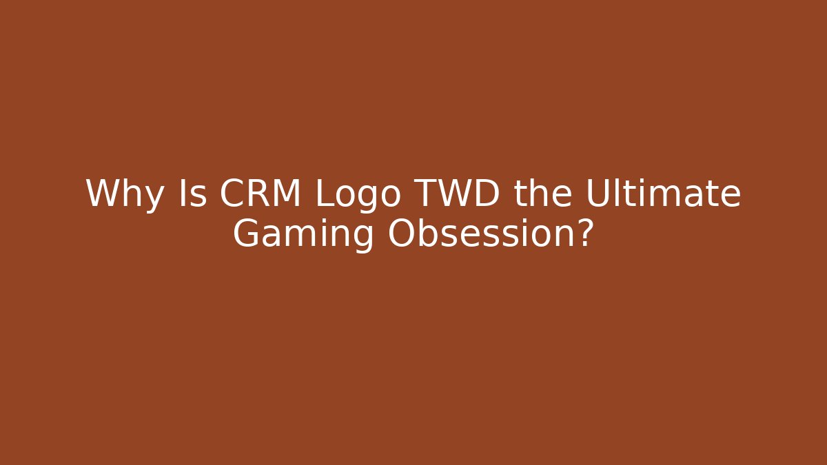 Why Is CRM Logo TWD the Ultimate Gaming Obsession?