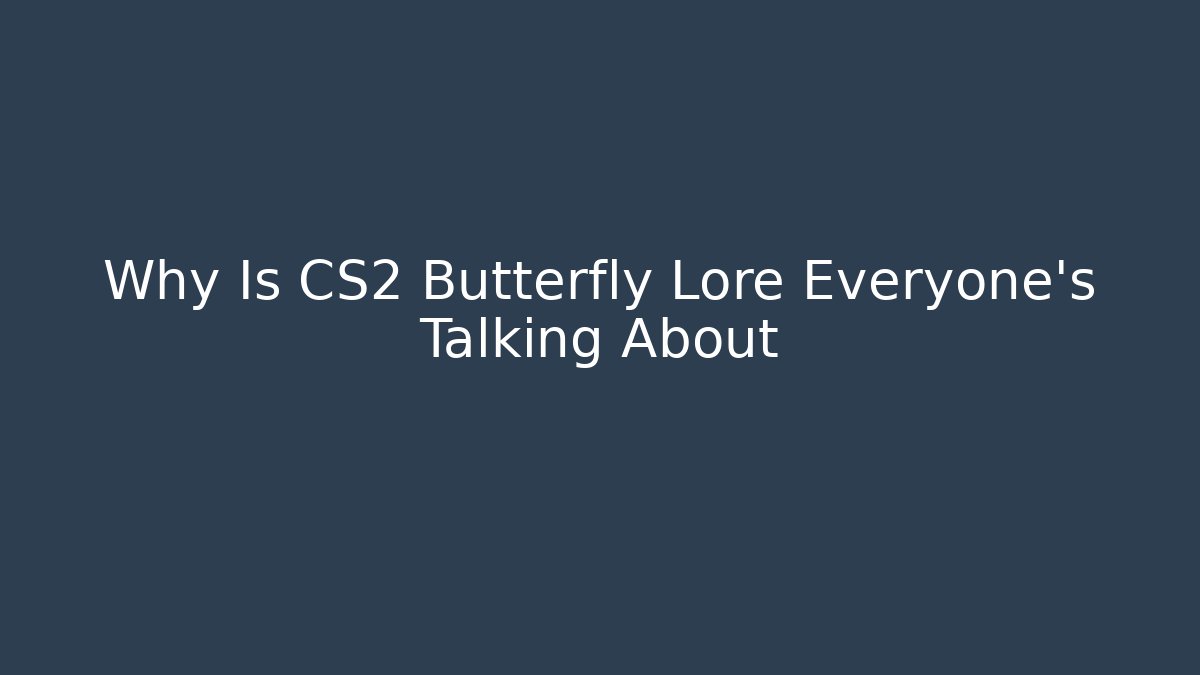Why Is CS2 Butterfly Lore Everyone's Talking About