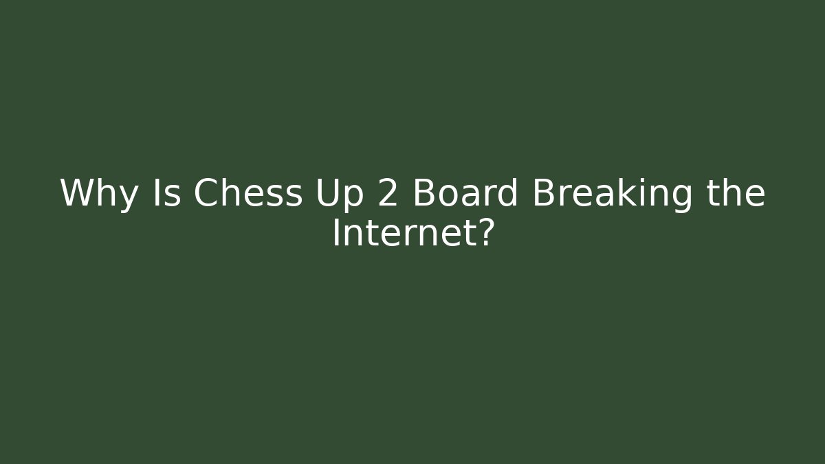 Why Is Chess Up 2 Board Breaking the Internet?