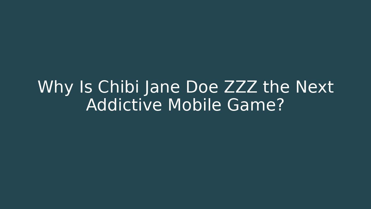 Why Is Chibi Jane Doe ZZZ the Next Addictive Mobile Game? - Create More Assets