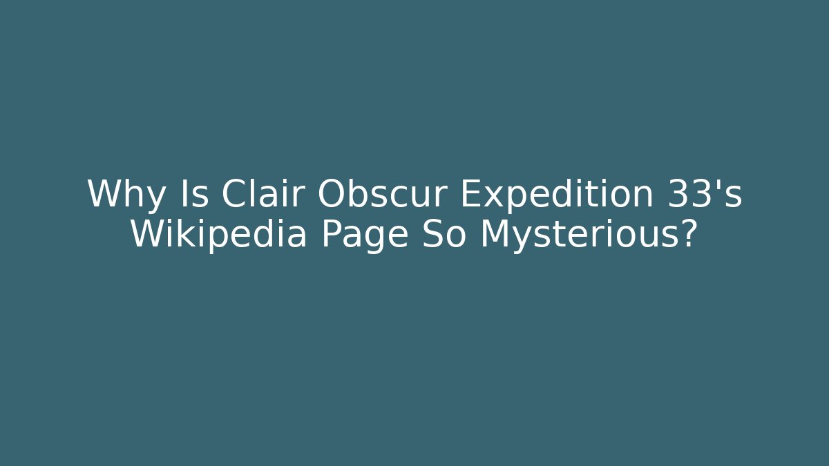Why Is Clair Obscur Expedition 33's Wikipedia Page So Mysterious?