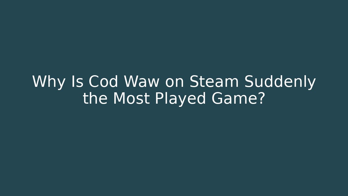 Why Is Cod Waw on Steam Suddenly the Most Played Game?