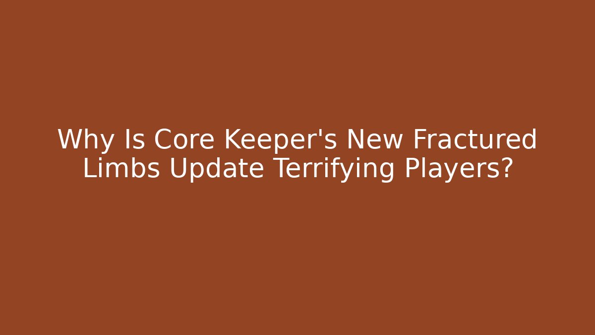 Why Is Core Keeper's New Fractured Limbs Update Terrifying Players?