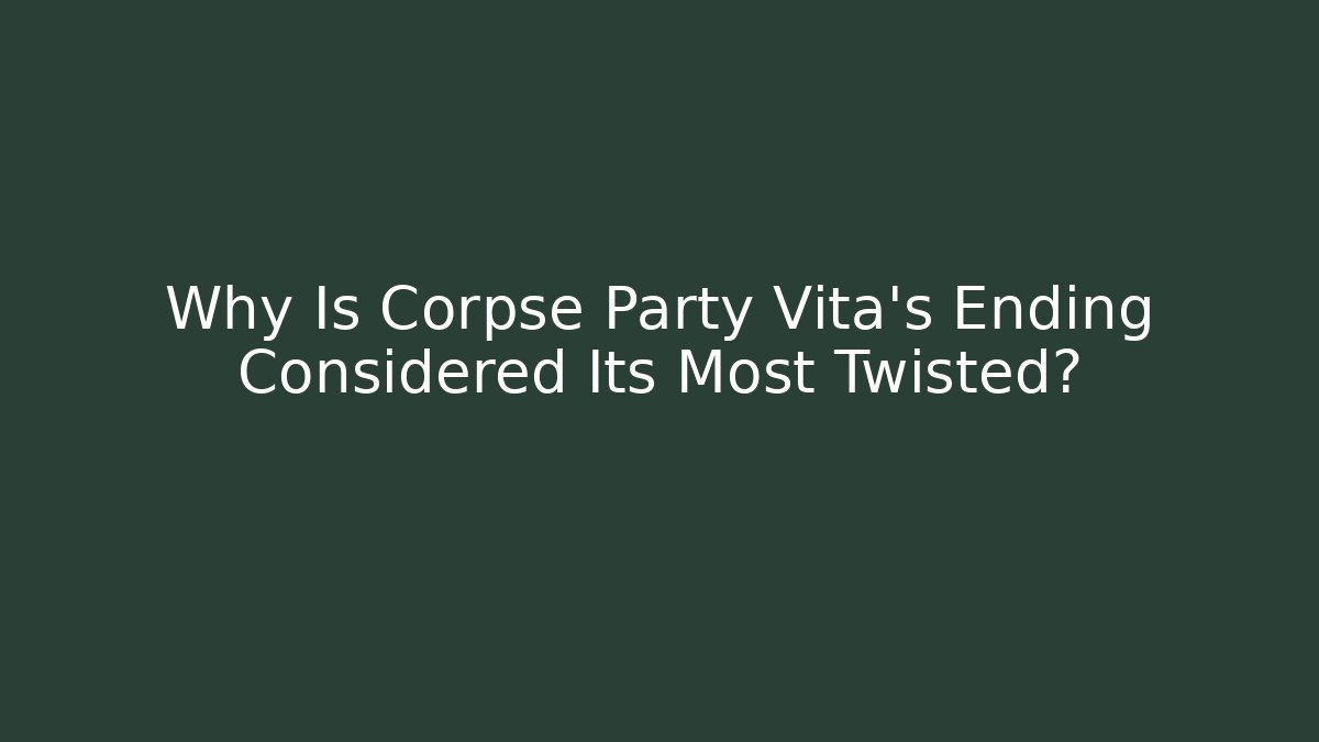 Why Is Corpse Party Vita's Ending Considered Its Most Twisted?