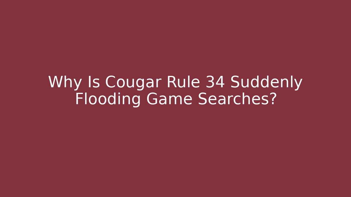 Why Is Cougar Rule 34 Suddenly Flooding Game Searches?