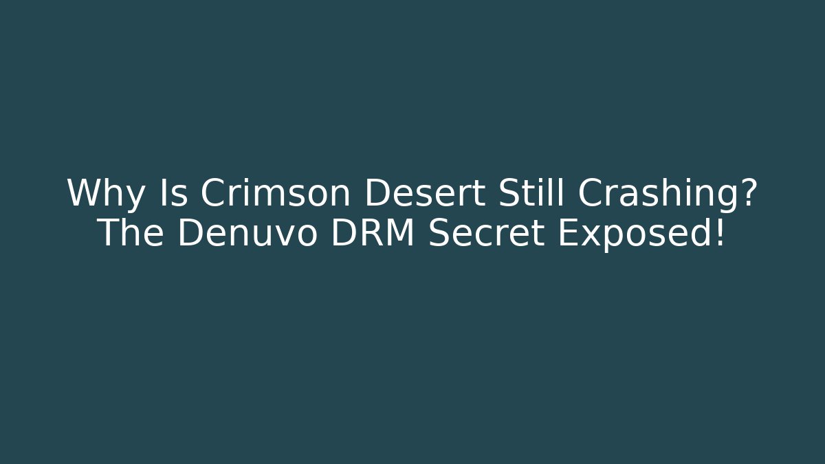 Why Is Crimson Desert Still Crashing? The Denuvo DRM Secret Exposed!