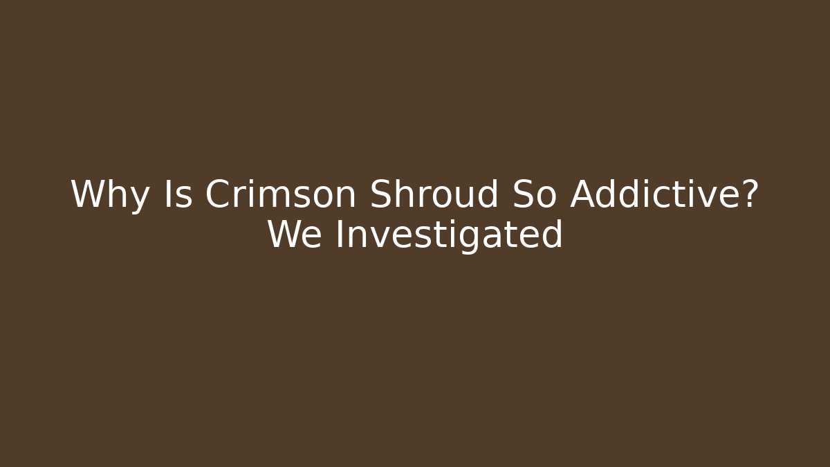 Why Is Crimson Shroud So Addictive? We Investigated