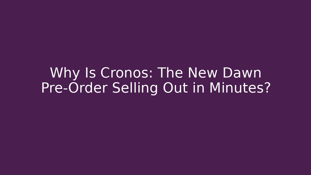 Why Is Cronos: The New Dawn Pre-Order Selling Out in Minutes?