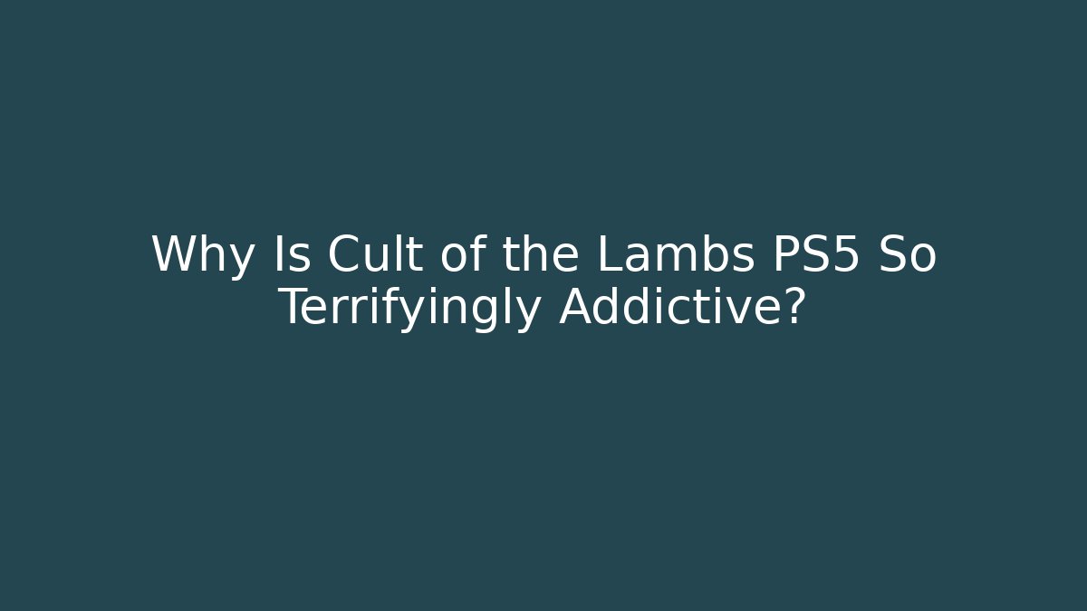 Why Is Cult of the Lambs PS5 So Terrifyingly Addictive?