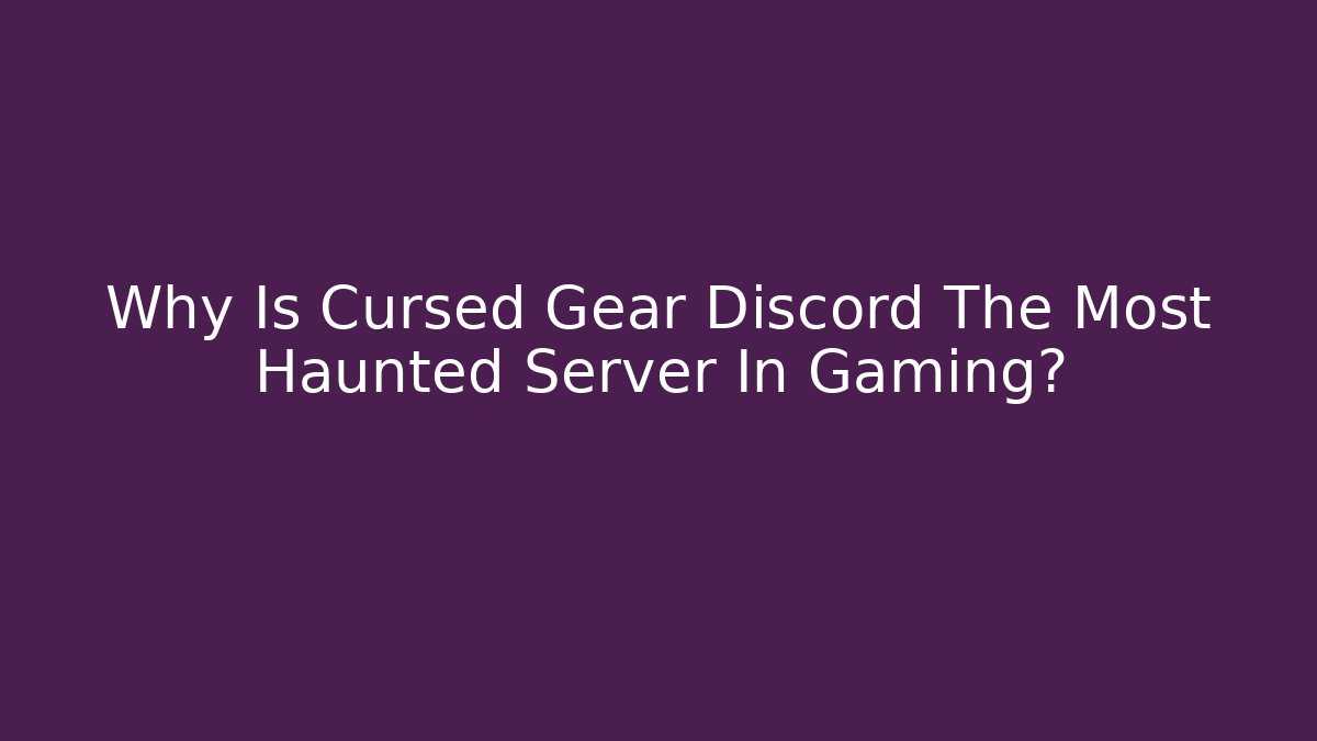 Why Is Cursed Gear Discord The Most Haunted Server In Gaming?