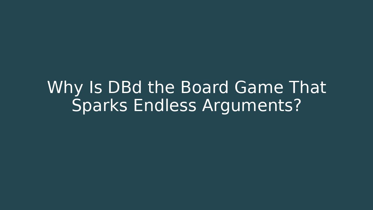 Why Is DBd the Board Game That Sparks Endless Arguments?