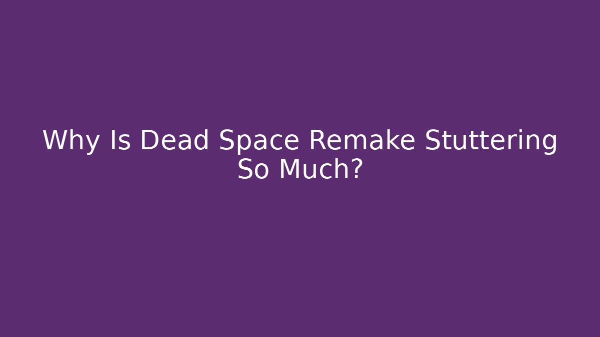 Why Is Dead Space Remake Stuttering So Much?