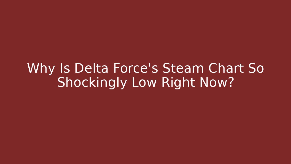 Why Is Delta Force's Steam Chart So Shockingly Low Right Now? - Create More Assets