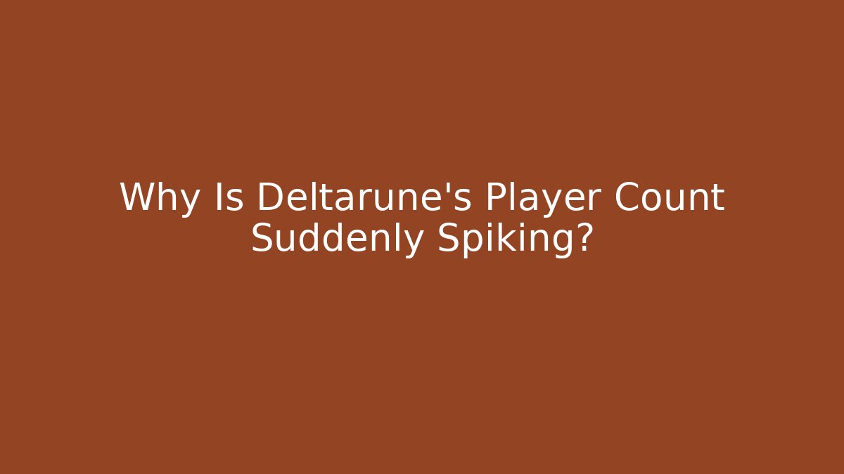 Why Is Deltarune's Player Count Suddenly Spiking?