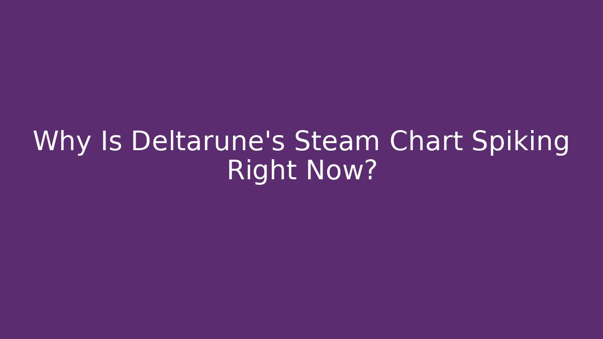 Why Is Deltarune's Steam Chart Spiking Right Now?