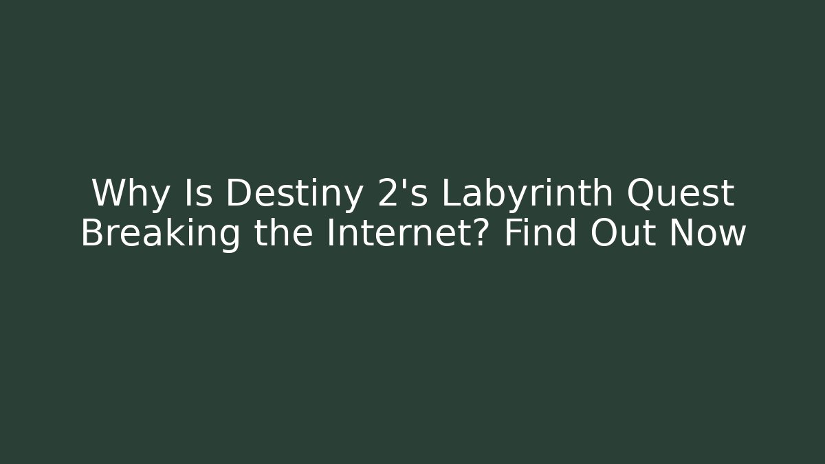 Why Is Destiny 2’s Labyrinth Quest Breaking the Internet? Find Out Now