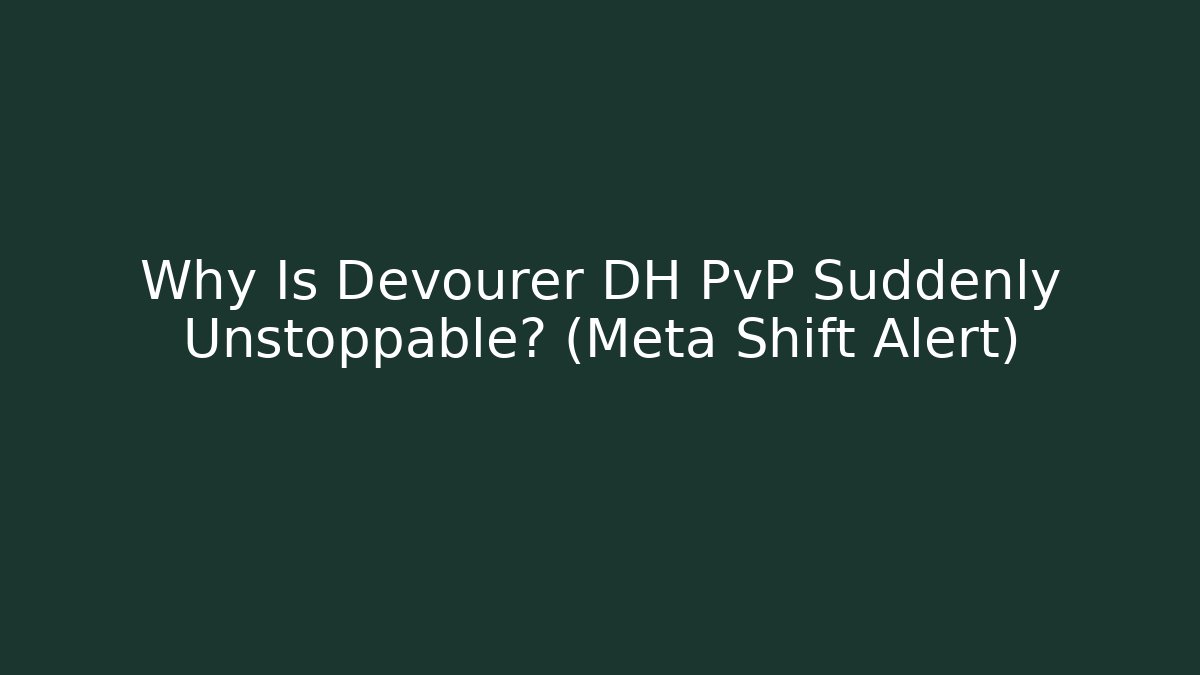 Why Is Devourer DH PvP Suddenly Unstoppable? (Meta Shift Alert) - Create More Assets