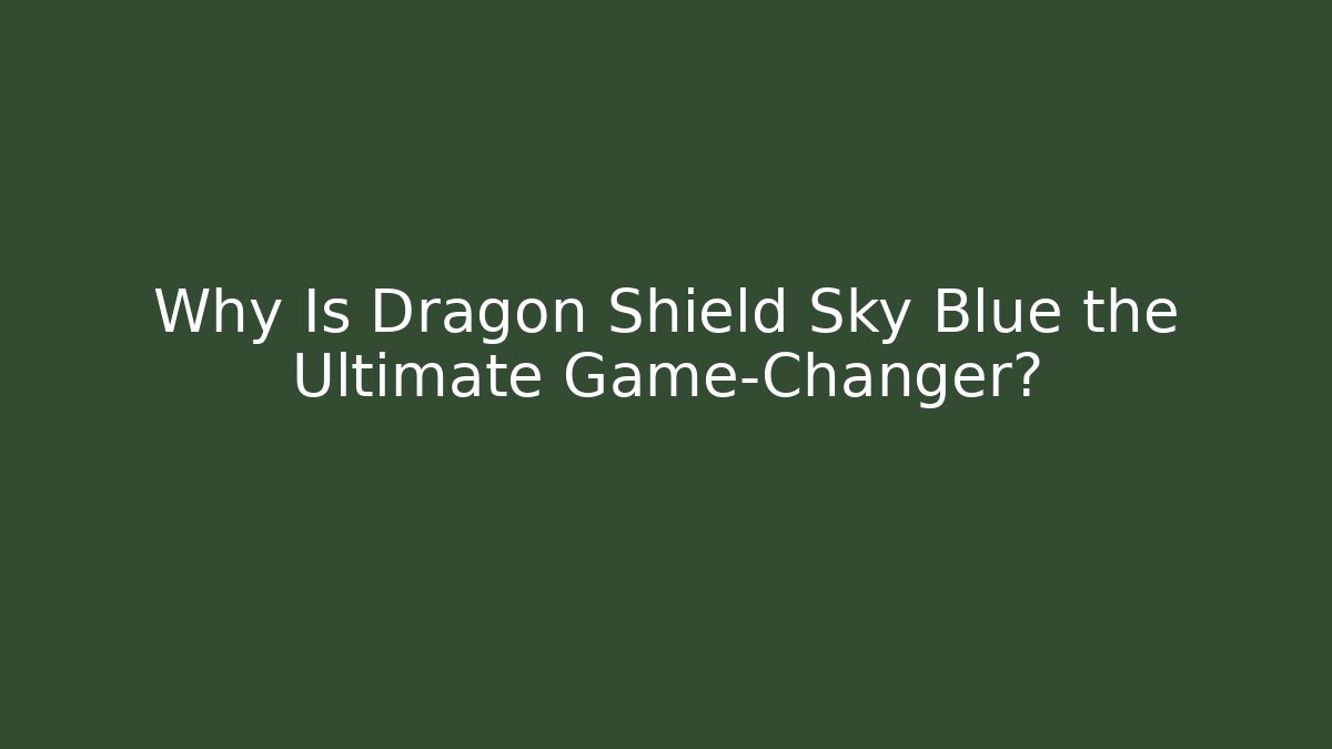 Why Is Dragon Shield Sky Blue the Ultimate Game-Changer?