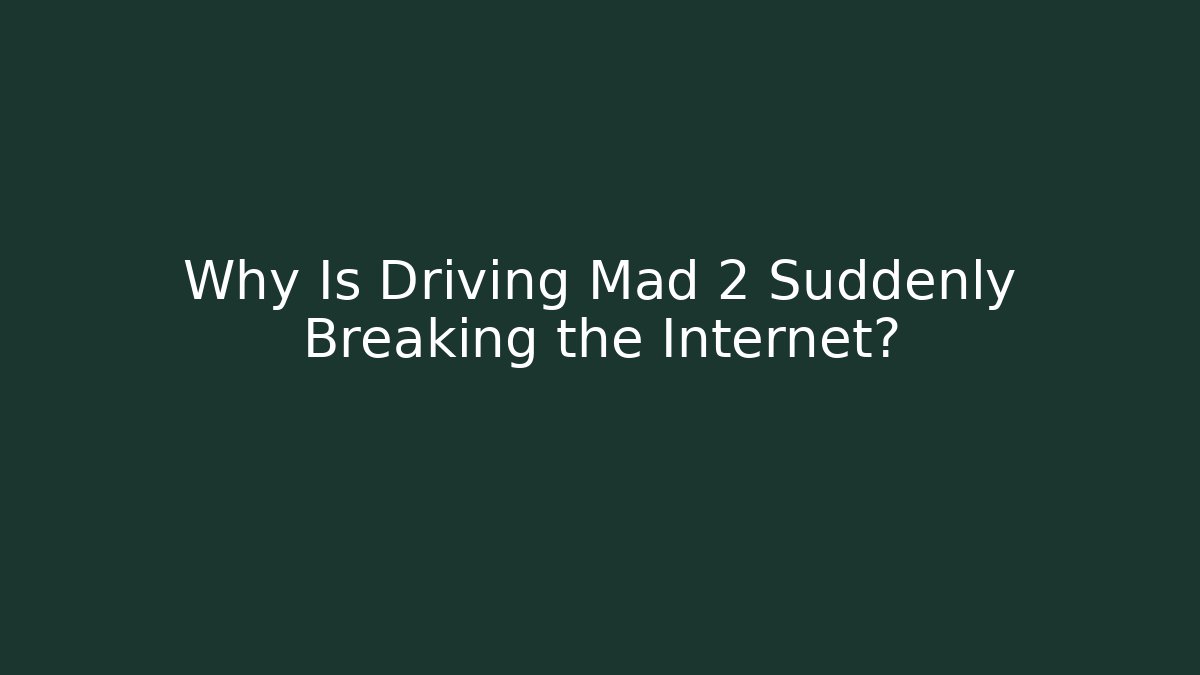 Why Is Driving Mad 2 Suddenly Breaking the Internet?