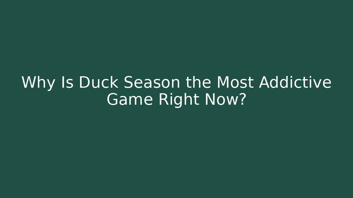 Why Is Duck Season the Most Addictive Game Right Now?