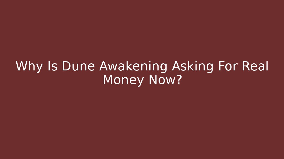 Why Is Dune Awakening Asking For Real Money Now?