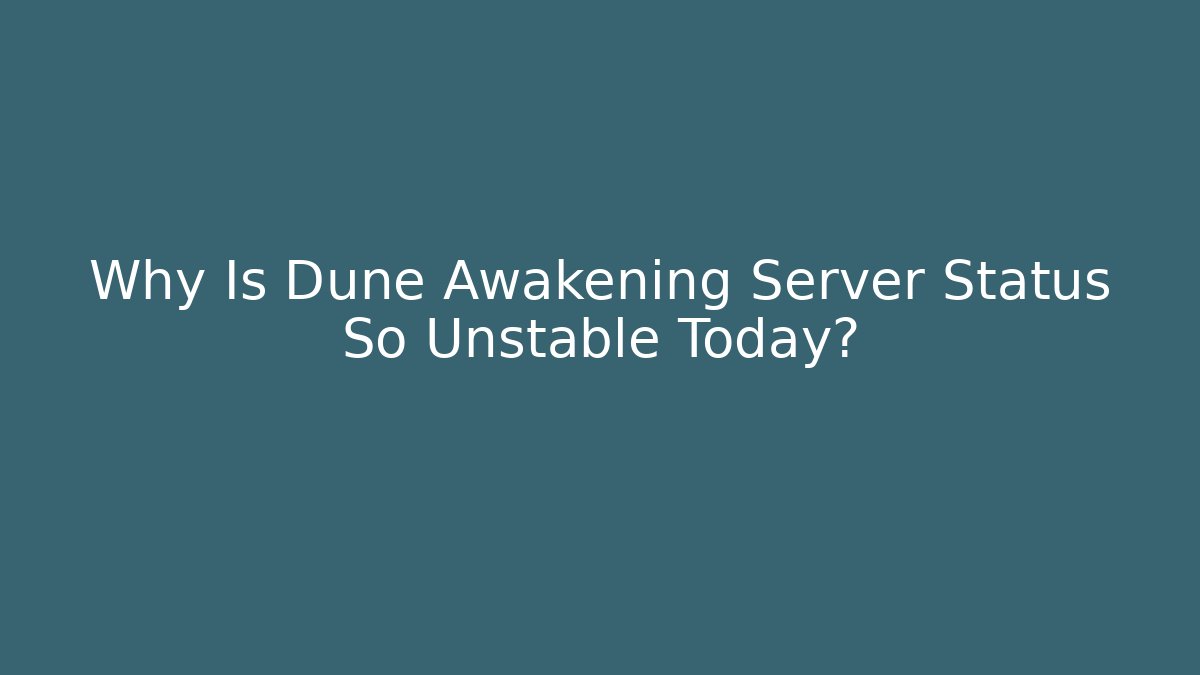 Why Is Dune Awakening Server Status So Unstable Today? - Create More Assets