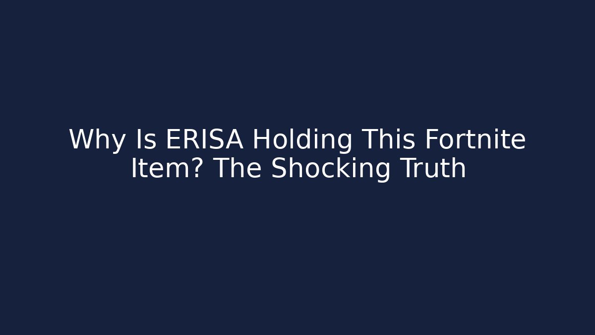 Why Is ERISA Holding This Fortnite Item? The Shocking Truth
