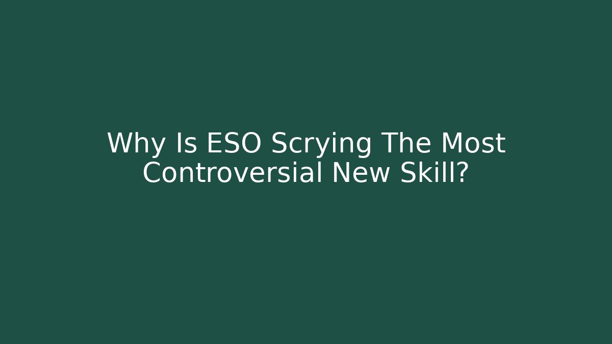 Why Is ESO Scrying The Most Controversial New Skill? - Create More Assets
