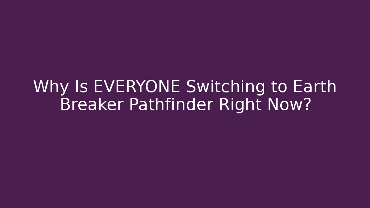 Why Is EVERYONE Switching to Earth Breaker Pathfinder Right Now?