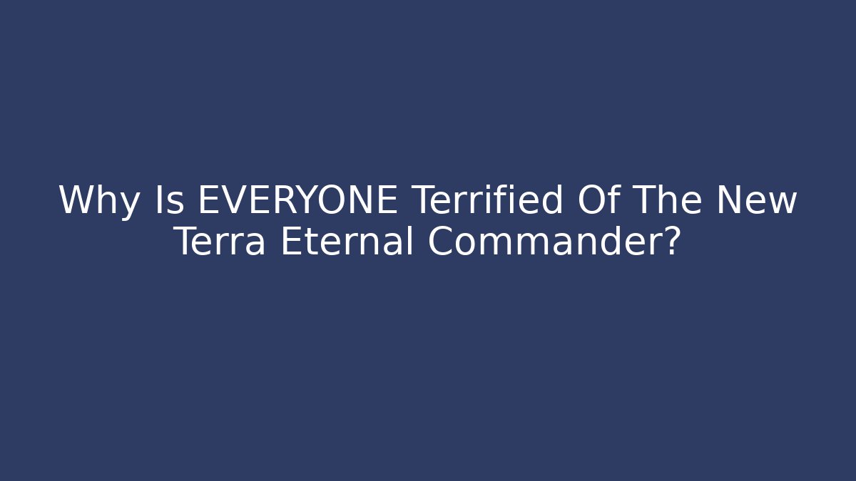 Why Is EVERYONE Terrified Of The New Terra Eternal Commander?