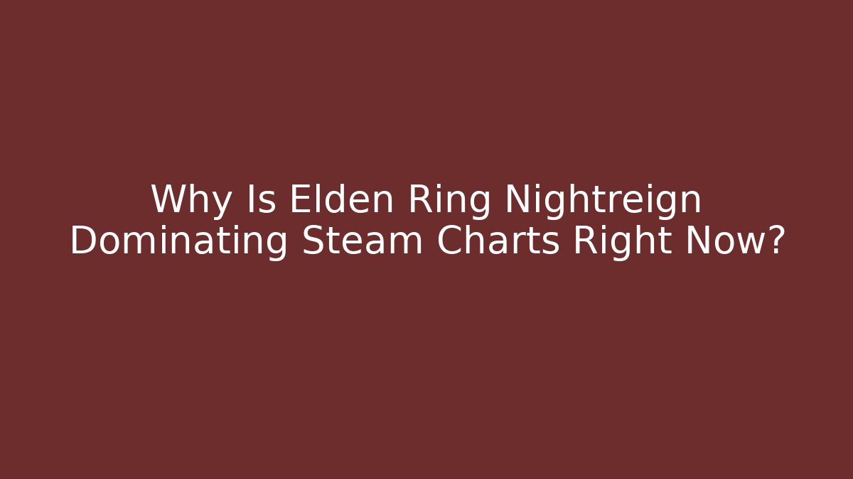 Why Is Elden Ring Nightreign Dominating Steam Charts Right Now?