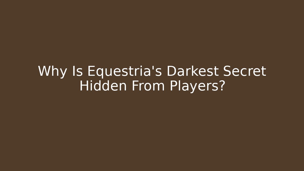 Why Is Equestria's Darkest Secret Hidden From Players? - Create More Assets