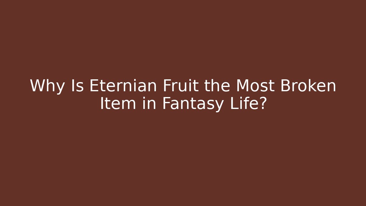 Why Is Eternian Fruit the Most Broken Item in Fantasy Life?