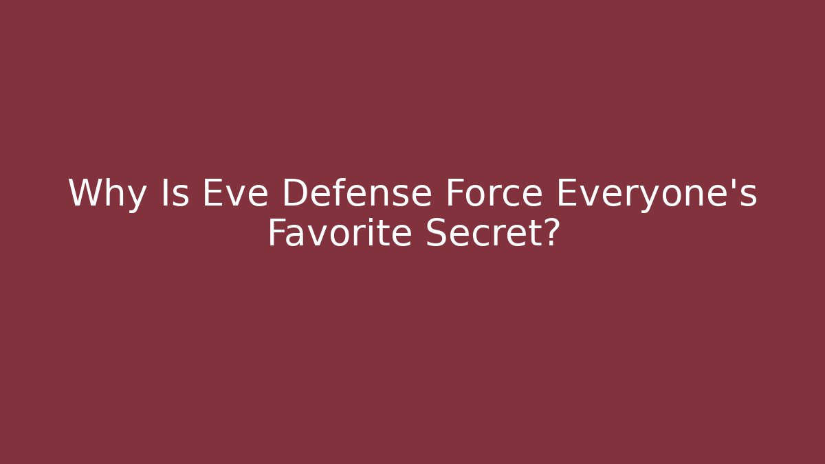 Why Is Eve Defense Force Everyone’s Favorite Secret?